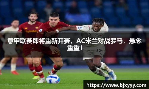 意甲联赛即将重新开赛，AC米兰对战罗马，悬念重重！