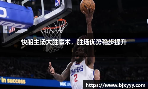 快船主场大胜魔术，胜场优势稳步提升
