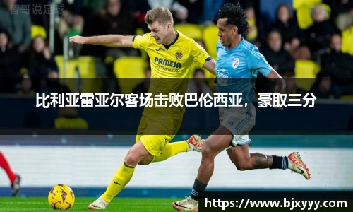 比利亚雷亚尔客场击败巴伦西亚，豪取三分