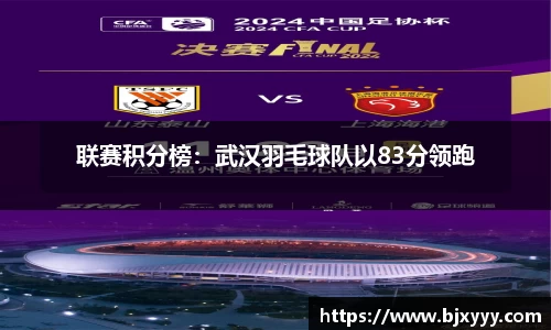 联赛积分榜：武汉羽毛球队以83分领跑
