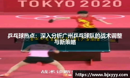 乒乓球热点：深入分析广州乒乓球队的战术调整与新策略