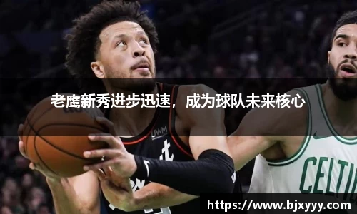 老鹰新秀进步迅速，成为球队未来核心