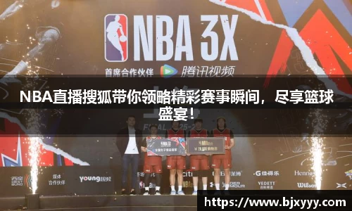 NBA直播搜狐带你领略精彩赛事瞬间，尽享篮球盛宴！