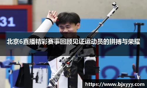 北京6直播精彩赛事回顾见证运动员的拼搏与荣耀