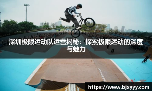 深圳极限运动队运营揭秘：探索极限运动的深度与魅力