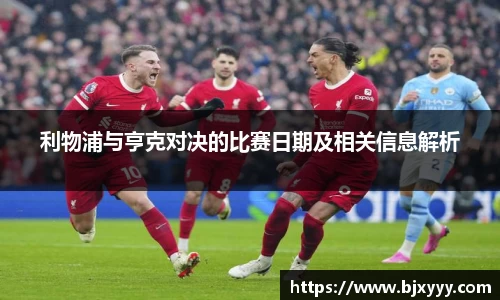 利物浦与亨克对决的比赛日期及相关信息解析