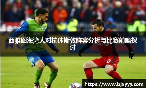 西雅图海湾人对抗休斯敦阵容分析与比赛前瞻探讨